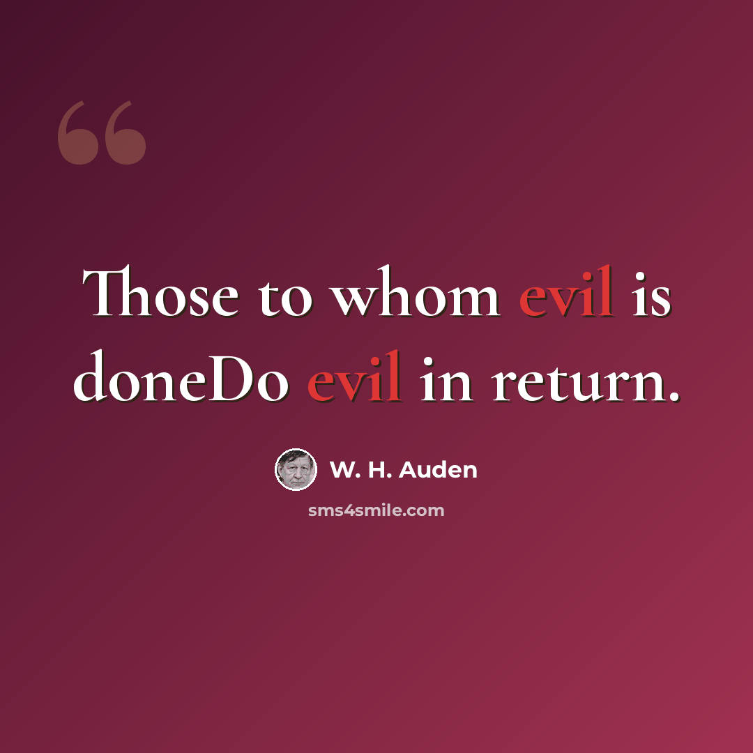 “Those to whom evil is doneDo evil in return.” quote by W. H. Auden