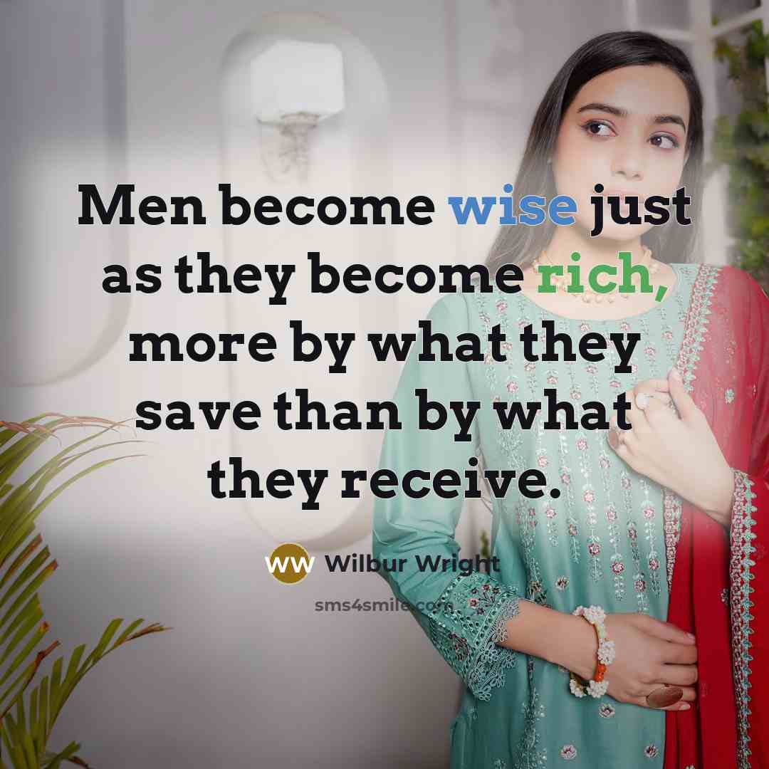 “Men become wise just as they become rich, more by what they save than by what they receive.” quote by Wilbur Wright