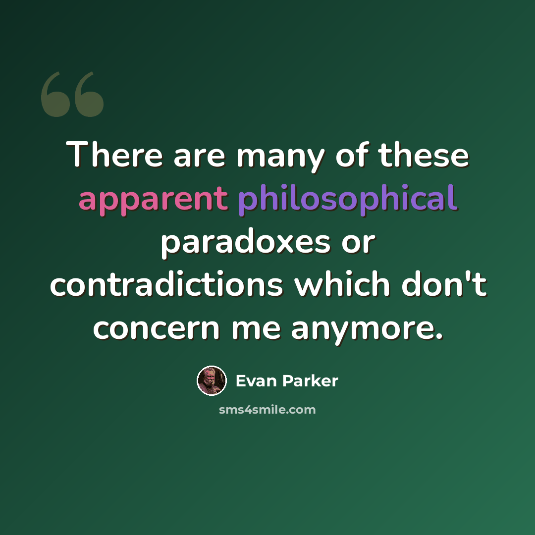“There are many of these apparent philosophical paradoxes or contradictions which don't concern me anymore.” quote by Evan Parker