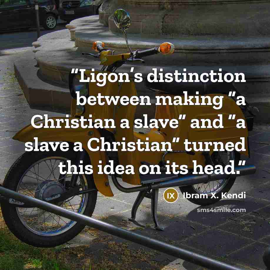 “Ligon’s distinction between making “a Christian a slave” and “a slave a Christian” turned this idea on its head.” quote by Ibram X. Kendi