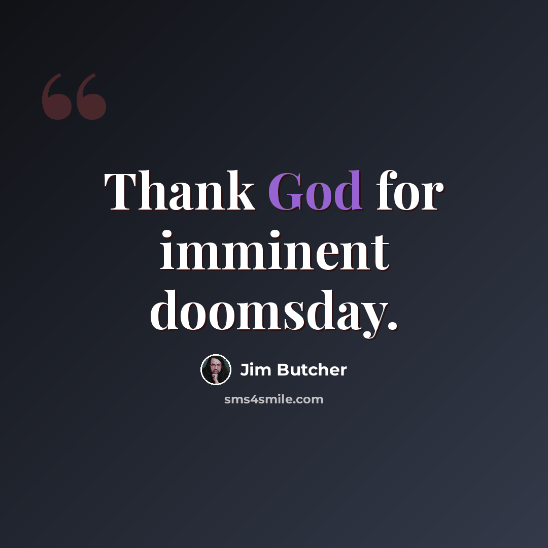 “Thank God for imminent doomsday.” quote by Jim Butcher