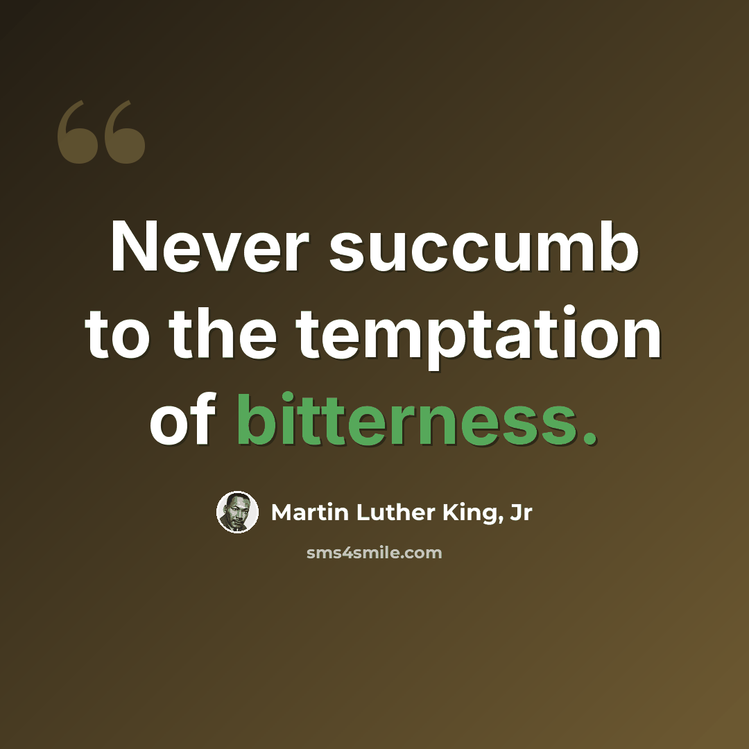 “Never succumb to the temptation of bitterness.” quote by Martin Luther King, Jr
