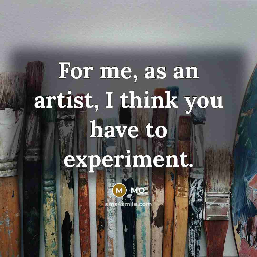 “For me, as an artist, I think you have to experiment.” quote by MO
