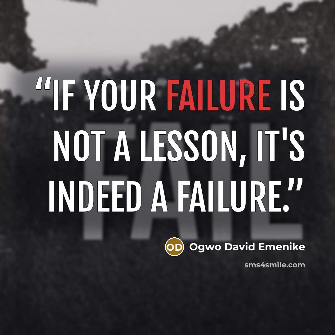 “If your failure is not a lesson, it's indeed a failure.” quote by Ogwo David Emenike