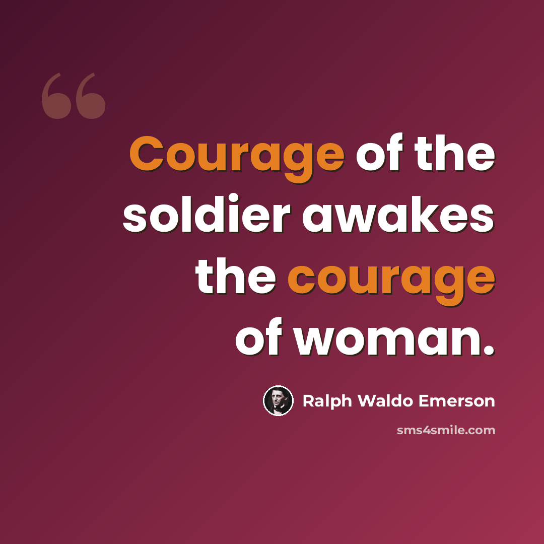 “Courage of the soldier awakes the courage of woman.” quote by Ralph Waldo Emerson