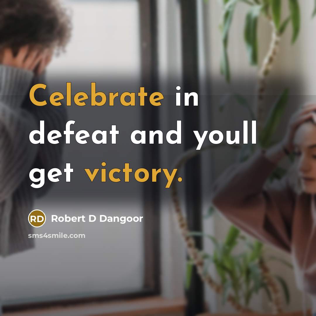 “Celebrate in defeat and youll get victory.” quote by Robert D Dangoor