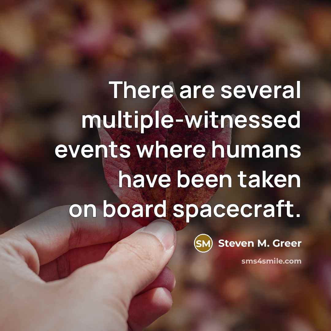 “There are several multiple-witnessed events where humans have been taken on board spacecraft.” quote by Steven M. Greer