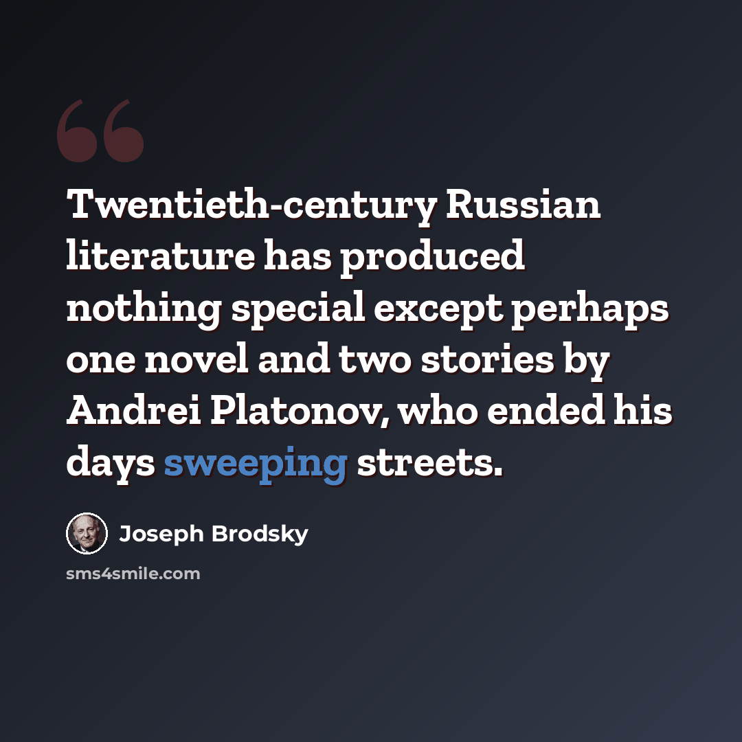 “Twentieth-century Russian literature has produced nothing special except perhaps one novel and two stories by Andrei Platonov, who ended his days sweeping streets.” quote by Joseph Brodsky