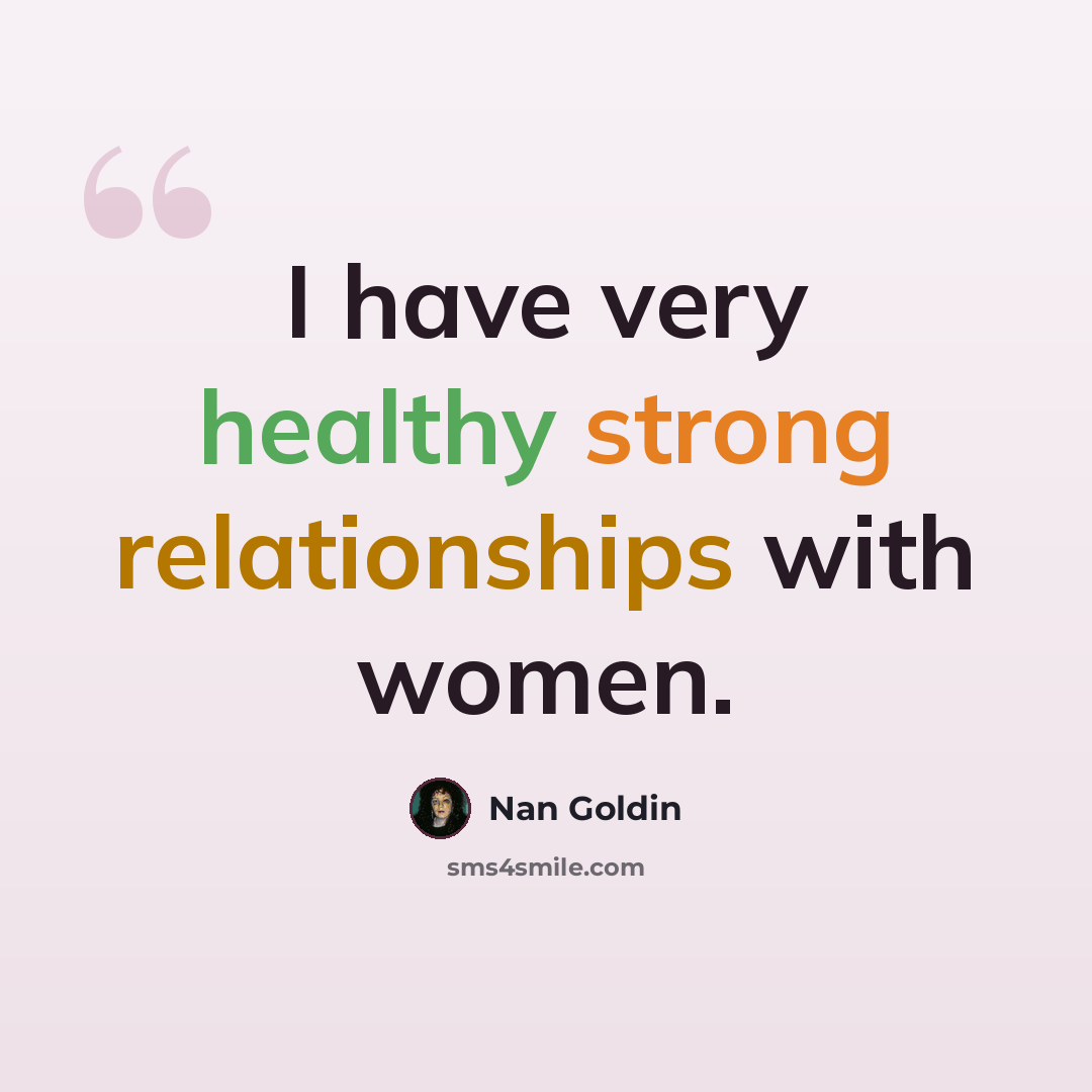 “I have very healthy strong relationships with women.” quote by Nan Goldin