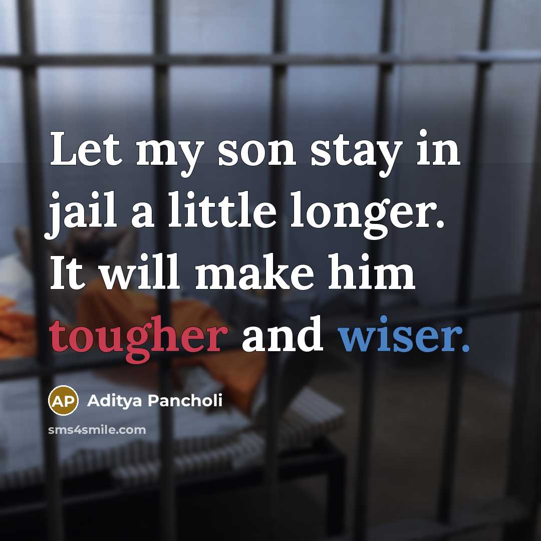 “Let my son stay in jail a little longer. It will make him tougher and wiser.” quote by Aditya Pancholi