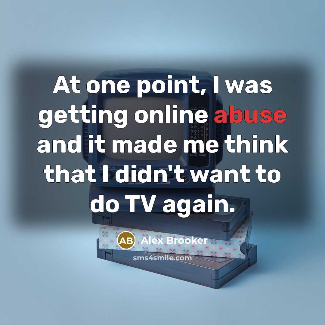 “At one point, I was getting online abuse and it made me think that I didn't want to do TV again.” quote by Alex Brooker