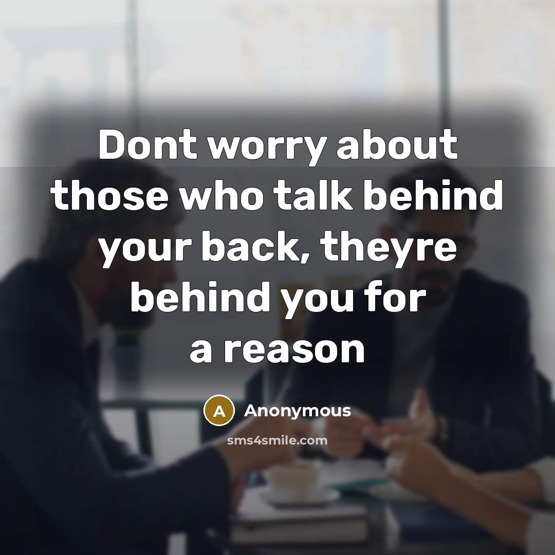“Dont worry about those who talk behind your back, theyre behind you for a reason” quote by Anonymous