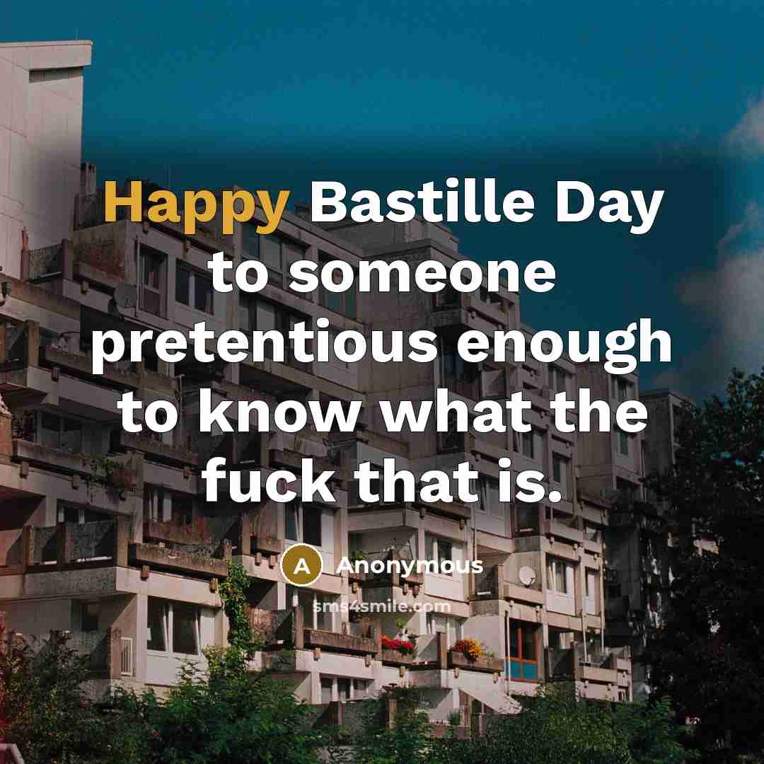 “Happy Bastille Day to someone pretentious enough to know what the fuck that is.” quote by Anonymous