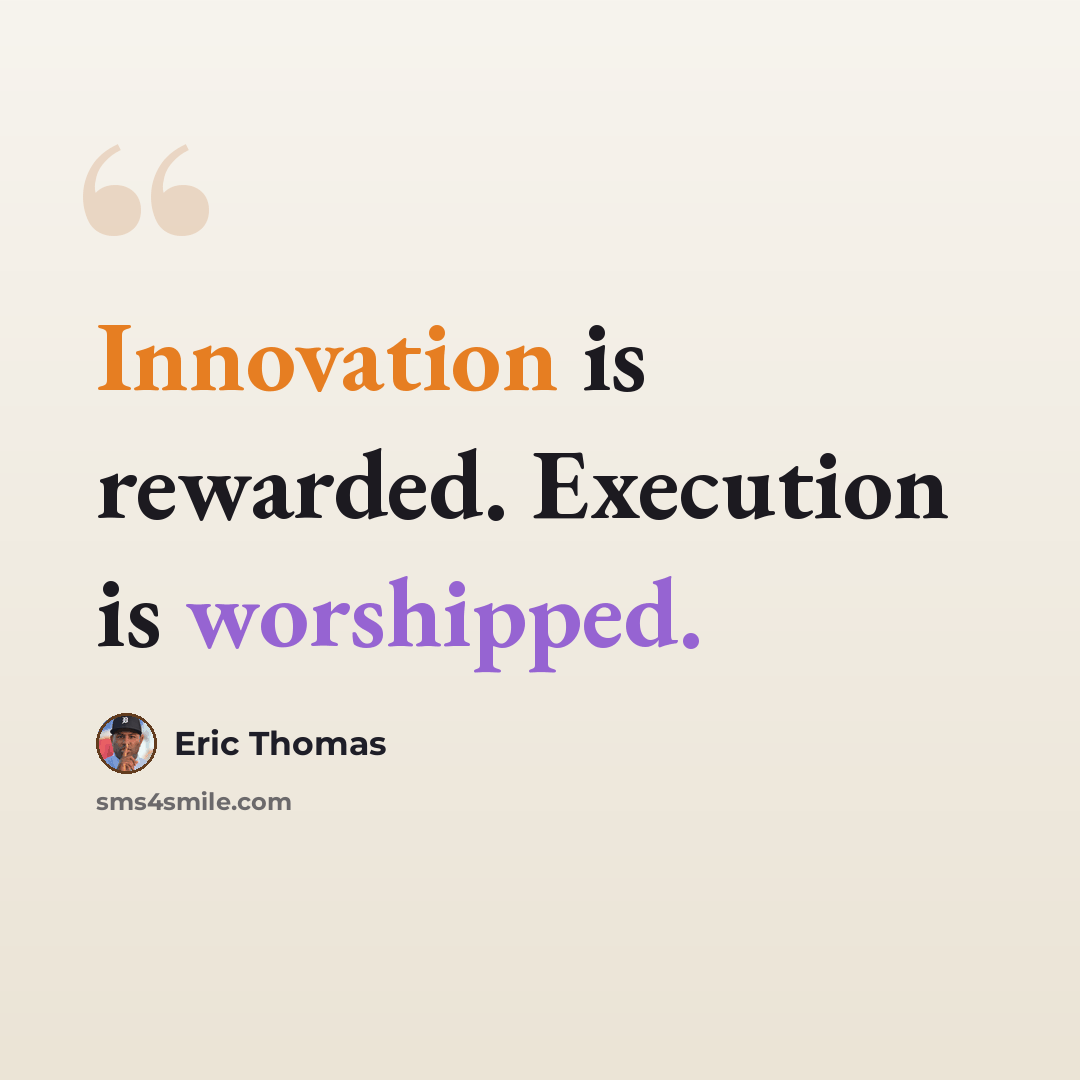 “Innovation is rewarded. Execution is worshipped.” quote by Eric Thomas