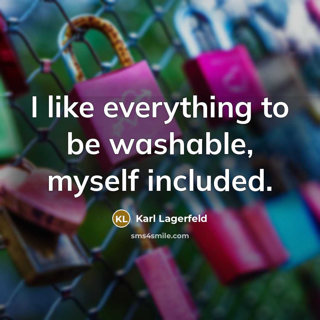“I like everything to be washable, myself included.” quote by Karl Lagerfeld