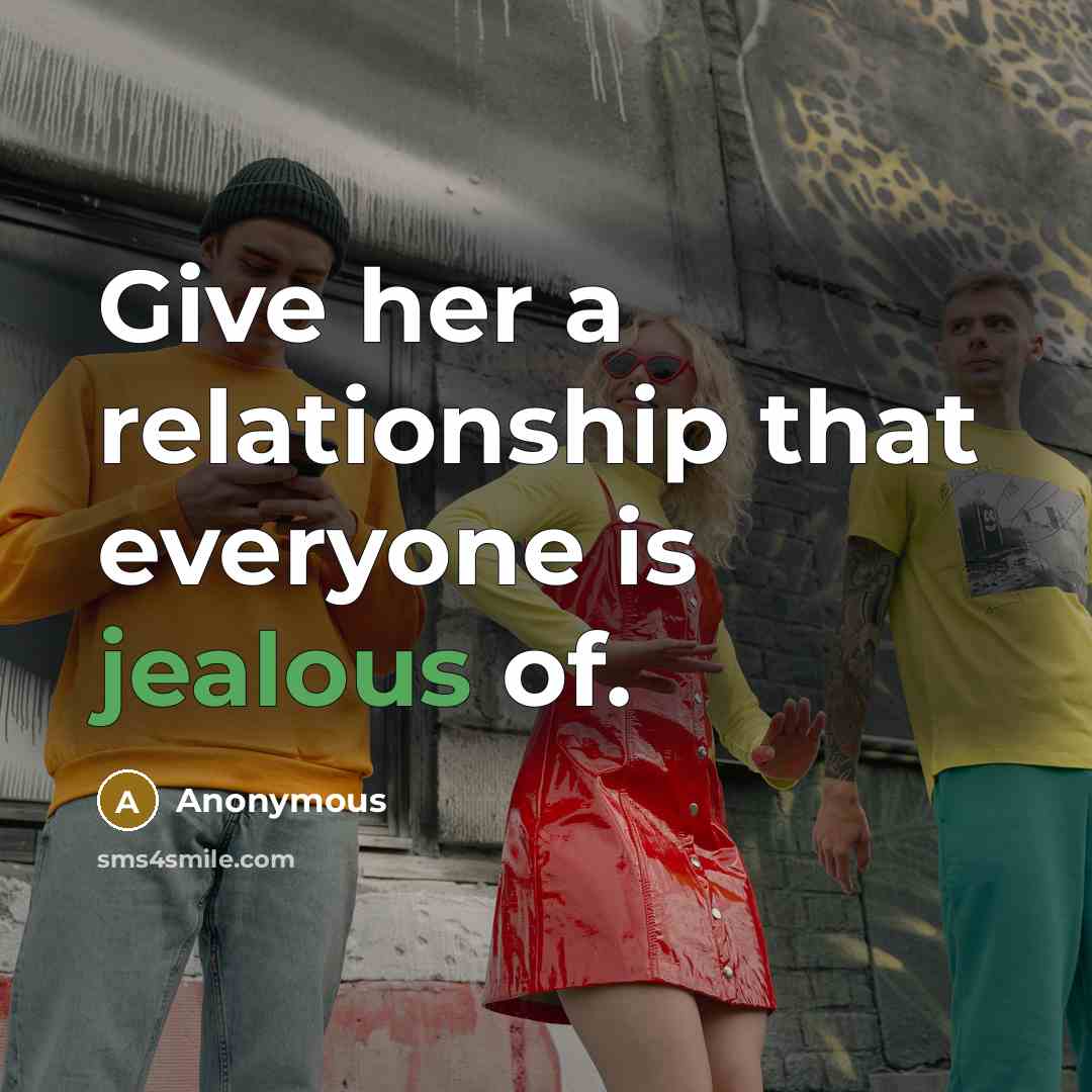 “Give her a relationship that everyone is jealous of.” quote by Anonymous