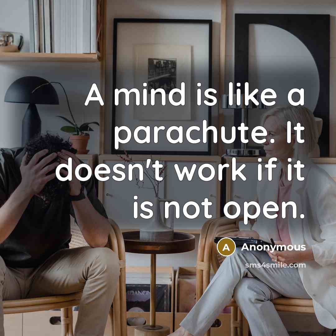 “A mind is like a parachute. It doesn't work if it is not open.” quote by Anonymous