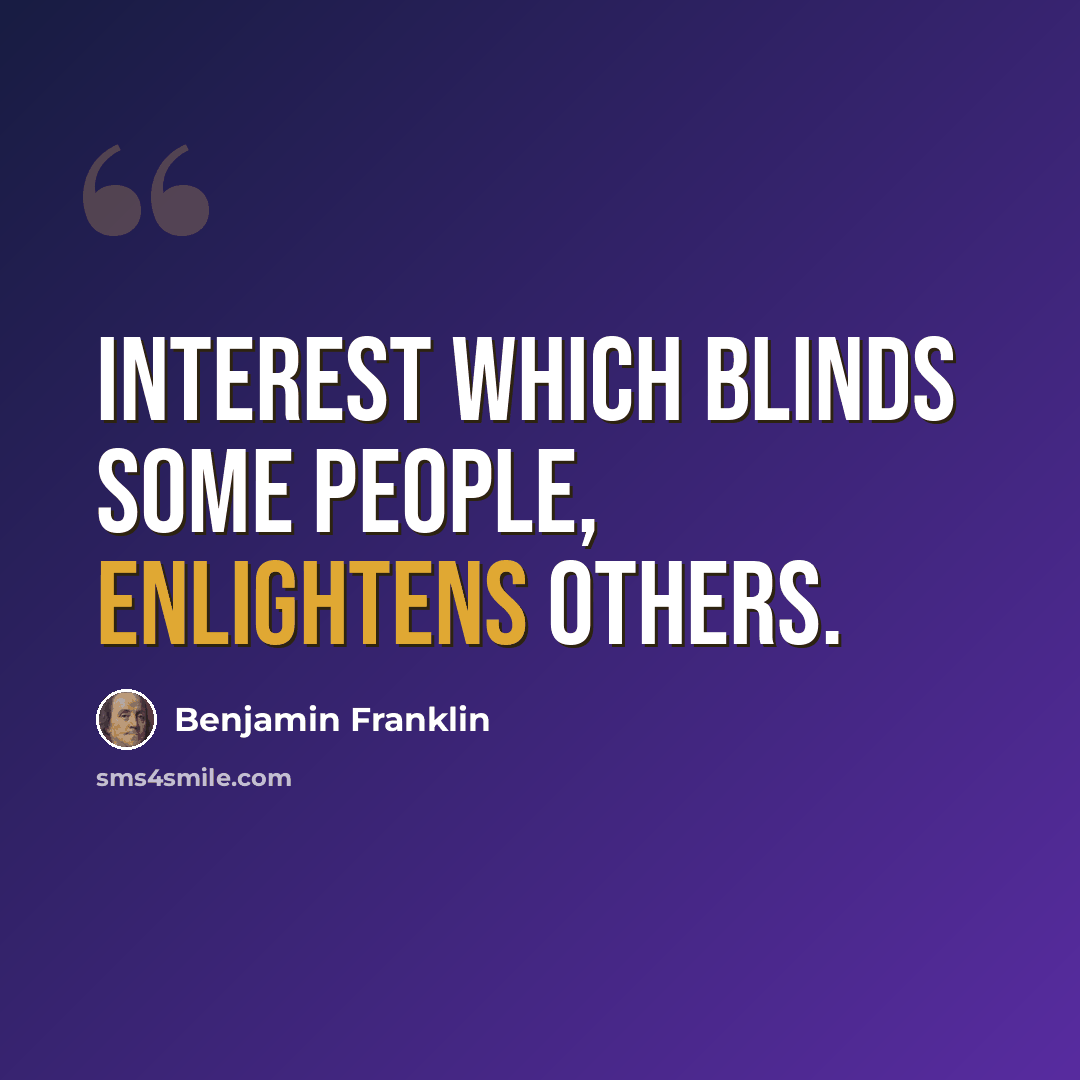 “Interest which blinds some People, enlightens others.” quote by Benjamin Franklin