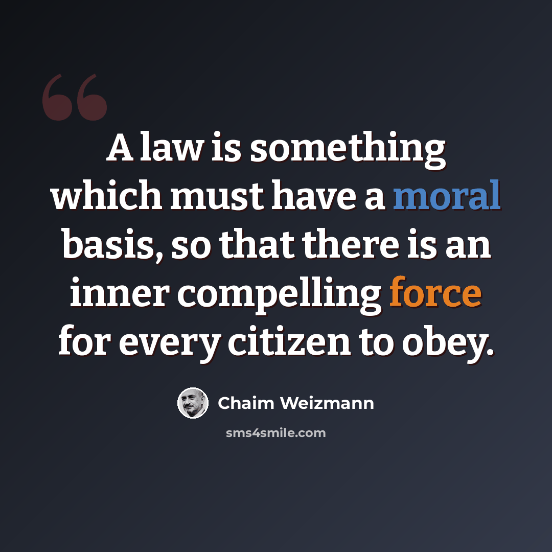 “A law is something which must have a moral basis, so that there is an inner compelling force for every citizen to obey.” quote by Chaim Weizmann