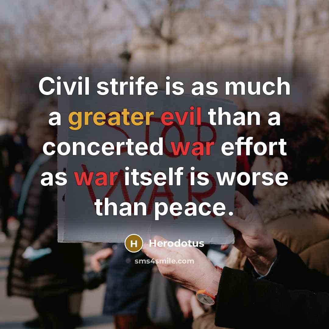 “Civil strife is as much a greater evil than a concerted war effort as war itself is worse than peace.” quote by Herodotus