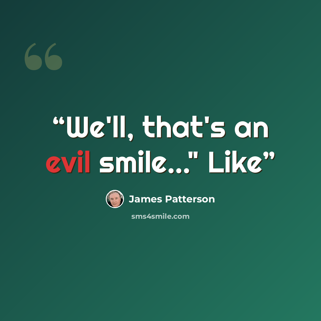 “We'll, that's an evil smile..." Like” quote by James Patterson