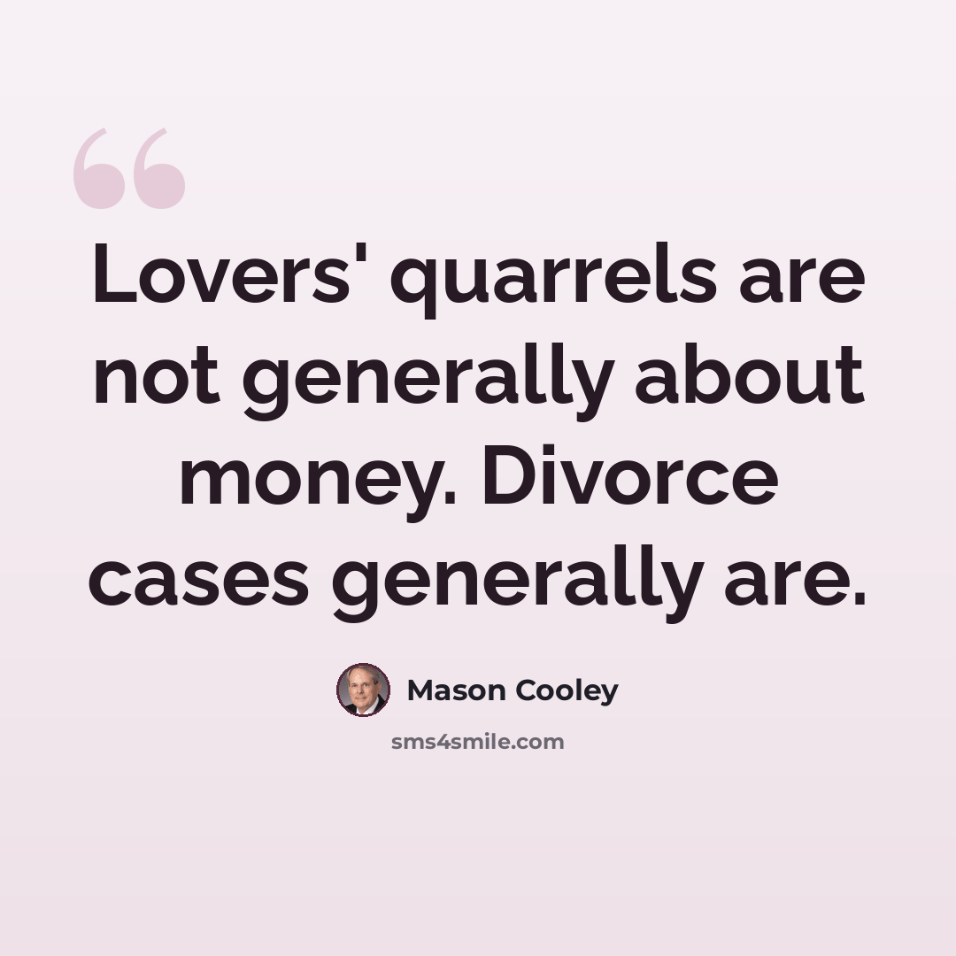 “Lovers' quarrels are not generally about money. Divorce cases generally are.” quote by Mason Cooley