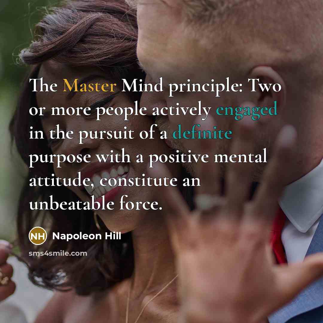 “The Master Mind principle: Two or more people actively engaged in the pursuit of a definite purpose with a positive mental attitude, constitute an unbeatable force.” quote by Napoleon Hill