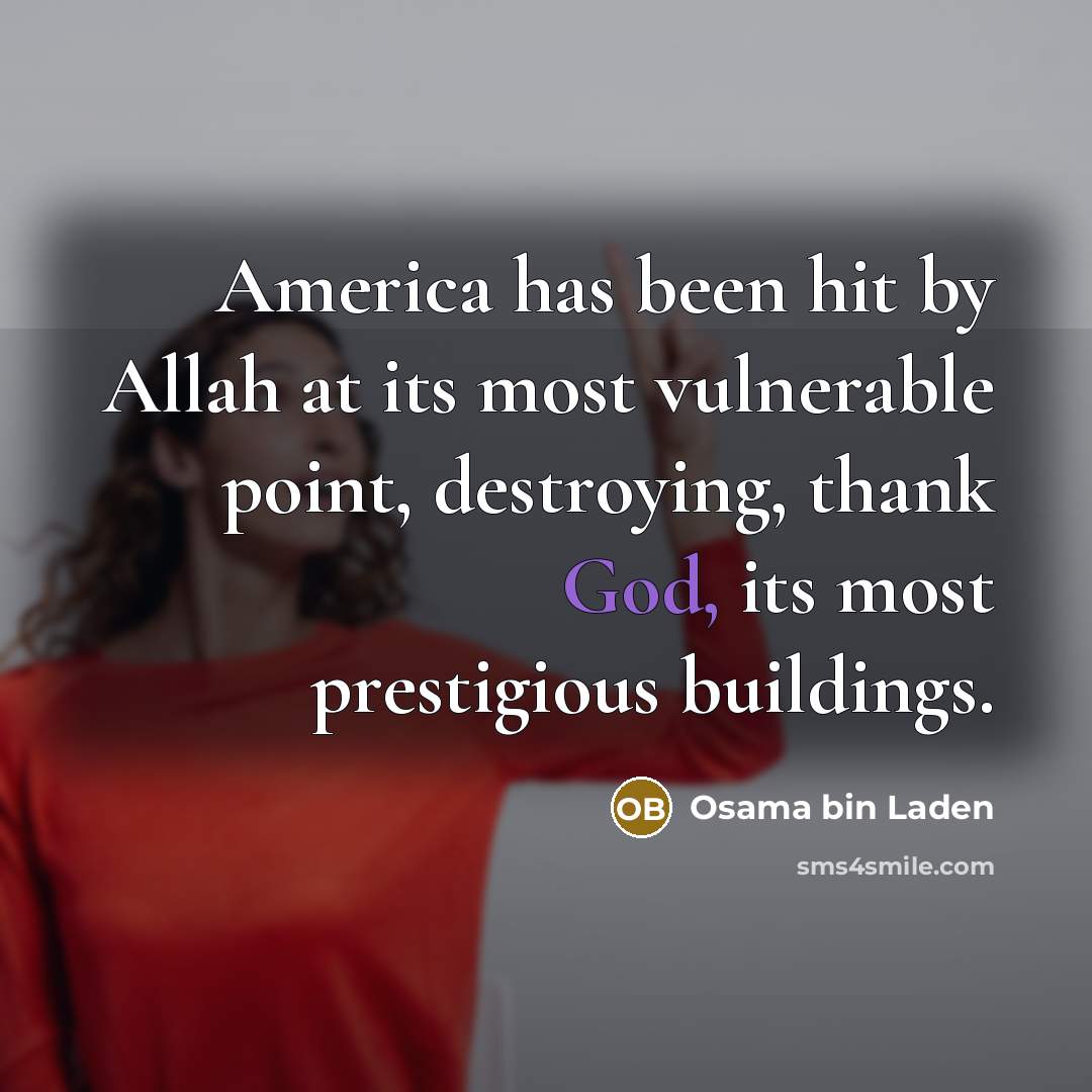 “America has been hit by Allah at its most vulnerable point, destroying, thank God, its most prestigious buildings.” quote by Osama bin Laden