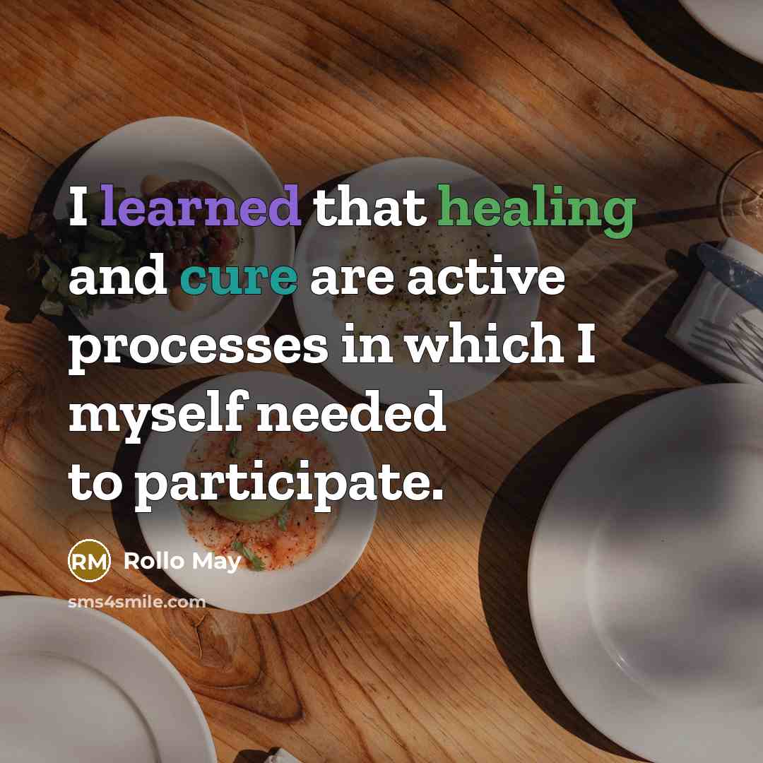 “I learned that healing and cure are active processes in which I myself needed to participate.” quote by Rollo May
