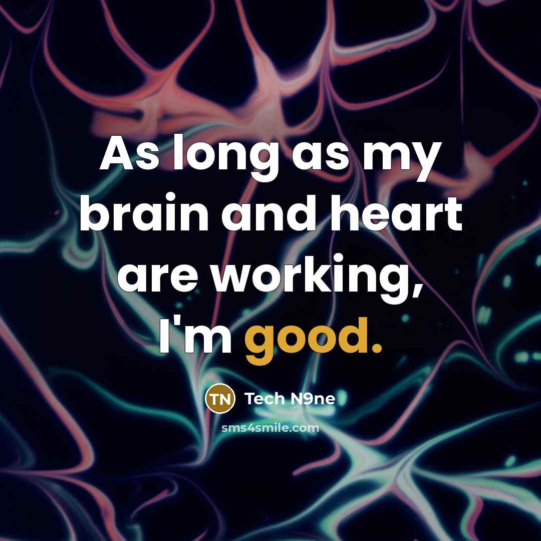 “As long as my brain and heart are working, I'm good.” quote by Tech N9ne