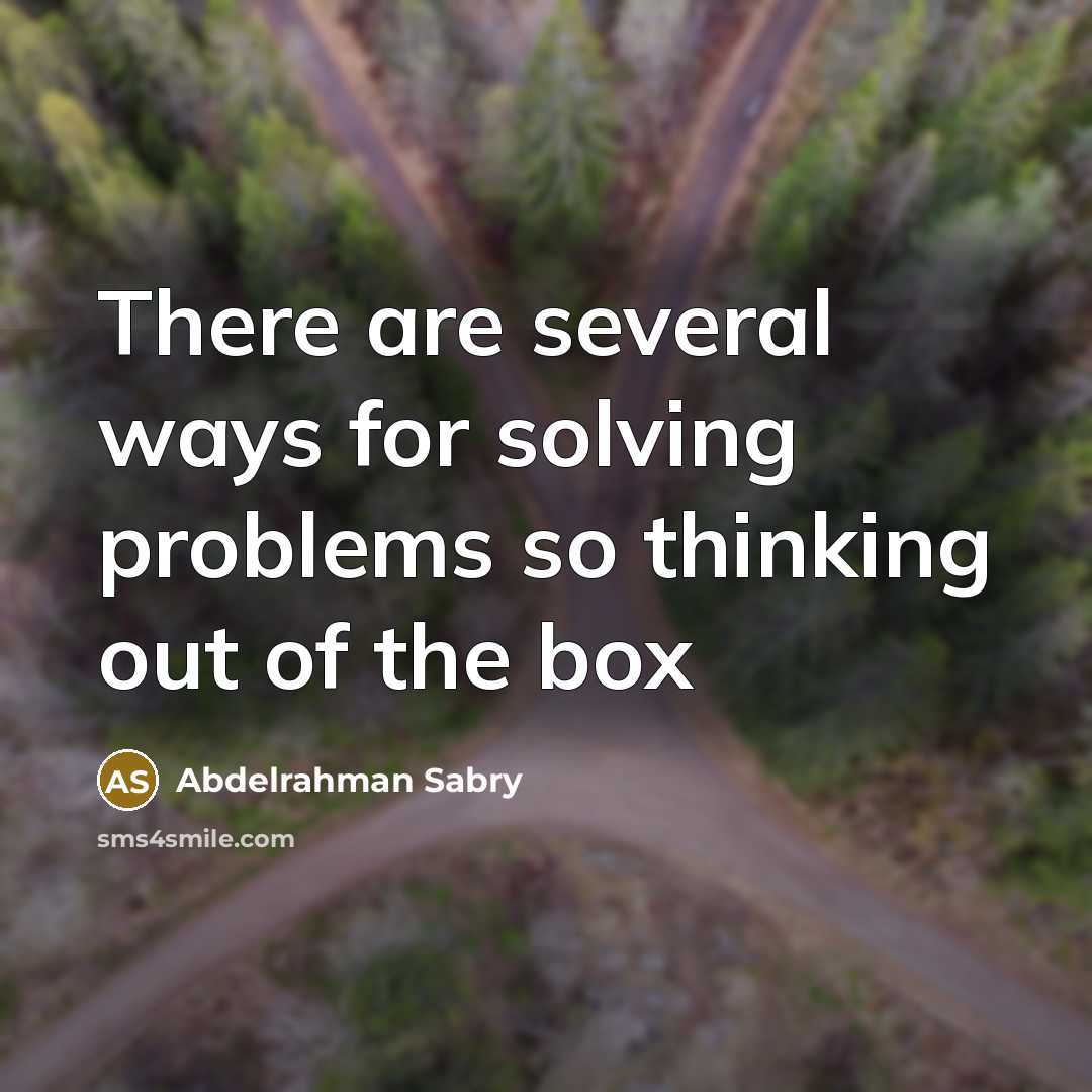 “There are several ways for solving problems so thinking out of the box” quote by Abdelrahman Sabry
