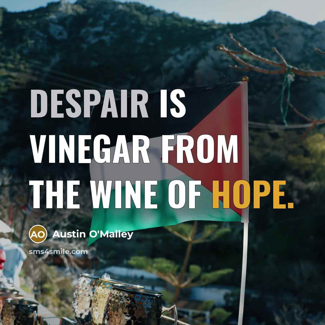 “Despair is vinegar from the wine of hope.” quote by Austin O'Malley