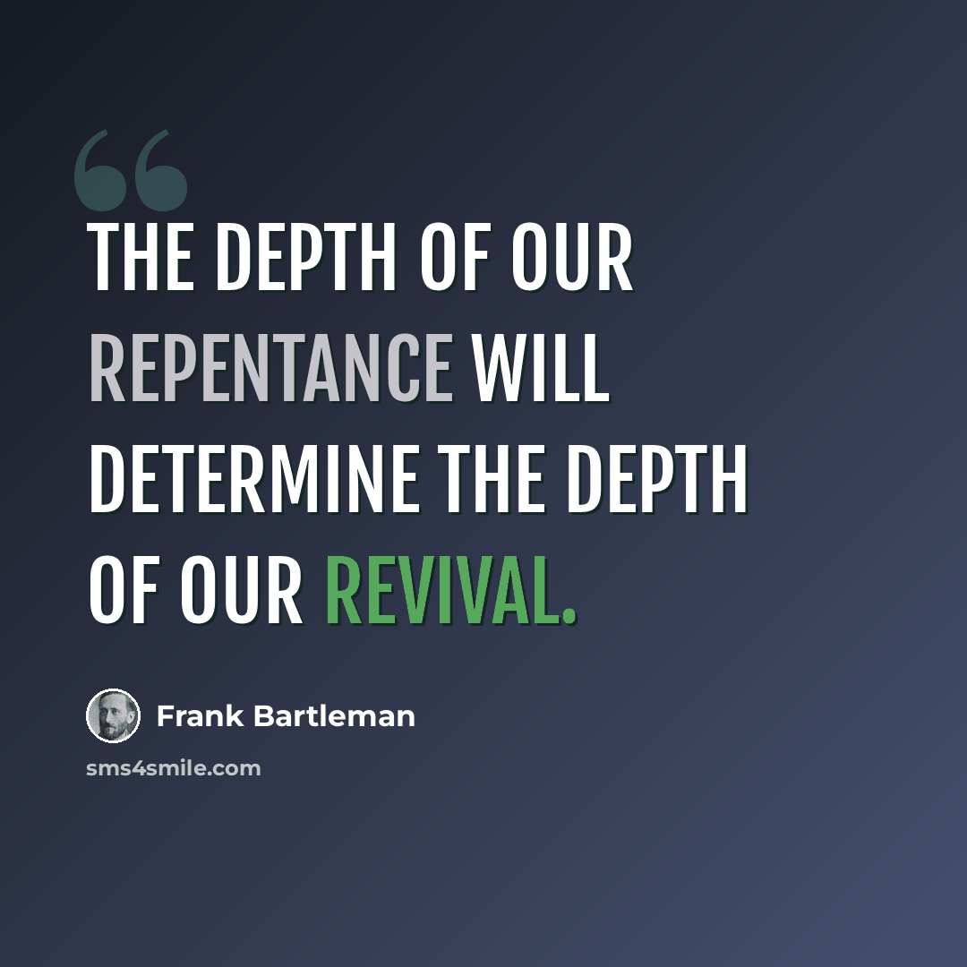 “The depth of our repentance will determine the depth of our revival.” quote by Frank Bartleman
