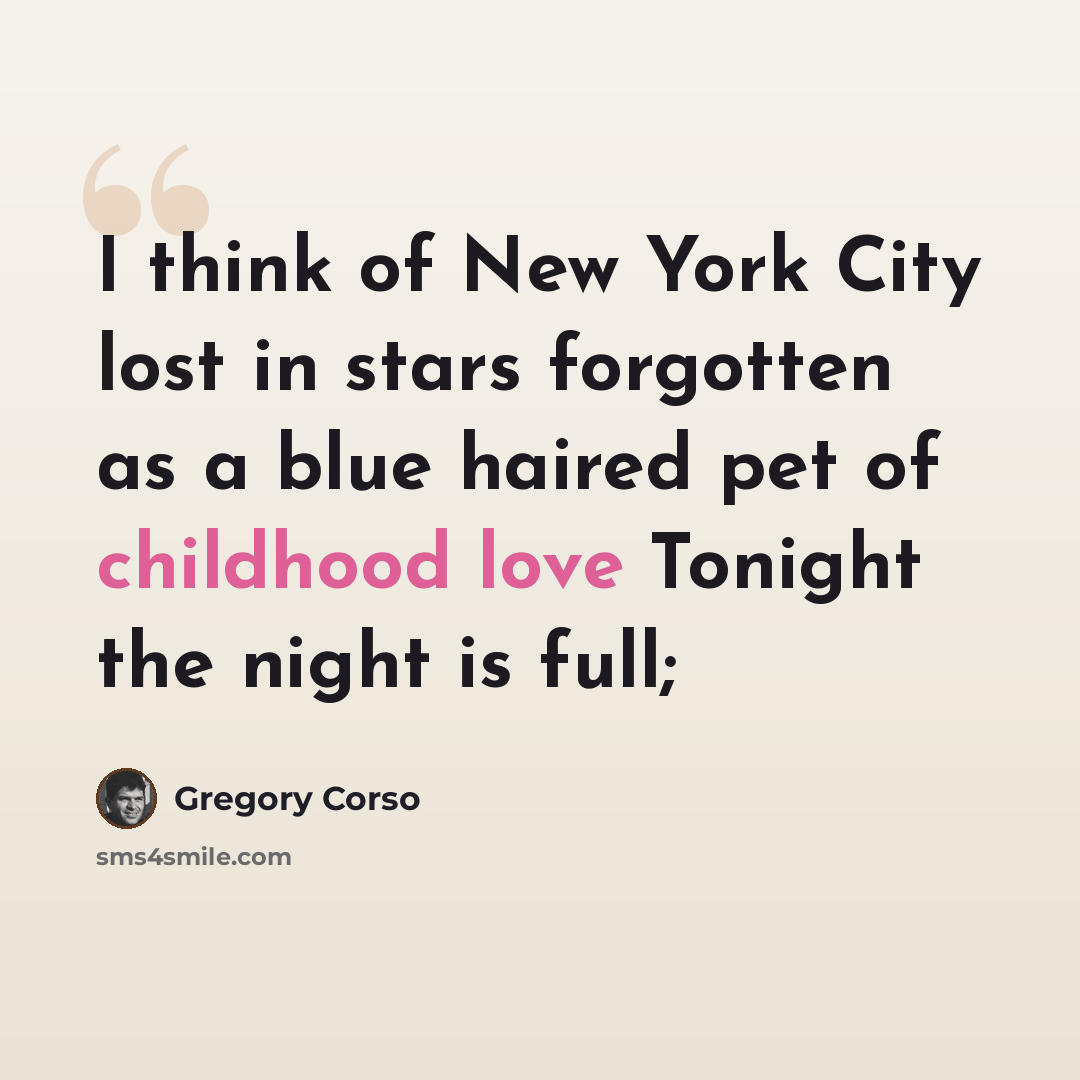 “I think of New York City lost in stars forgotten as a blue haired pet of childhood love Tonight the night is full;” quote by Gregory Corso