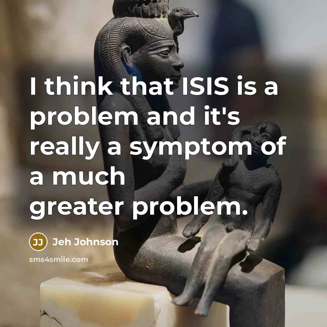 “I think that ISIS is a problem and it's really a symptom of a much greater problem.” quote by Jeh Johnson