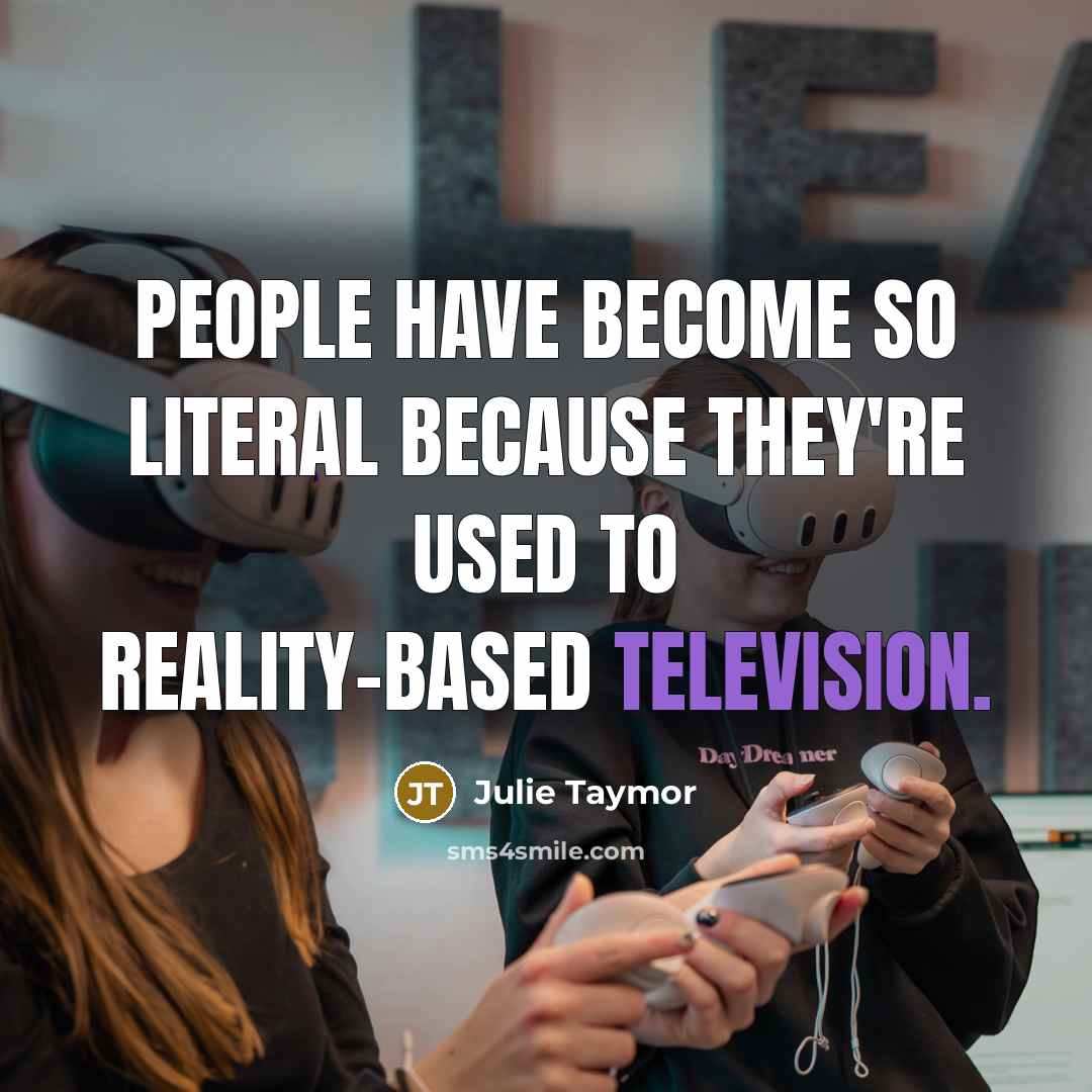 “People have become so literal because they're used to reality-based television.” quote by Julie Taymor