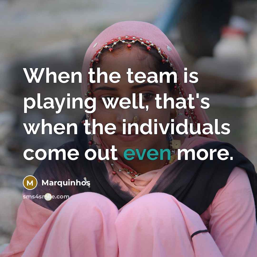“When the team is playing well, that's when the individuals come out even more.” quote by Marquinhos
