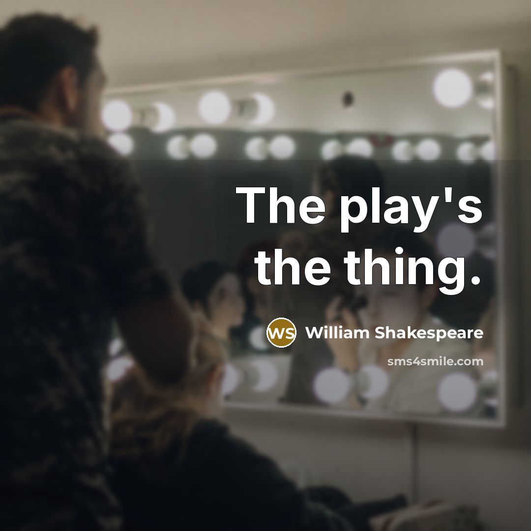 “The play's the thing.” quote by William Shakespeare