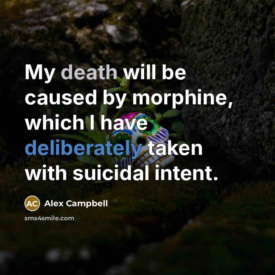 “My death will be caused by morphine, which I have deliberately taken with suicidal intent.” quote by Alex Campbell