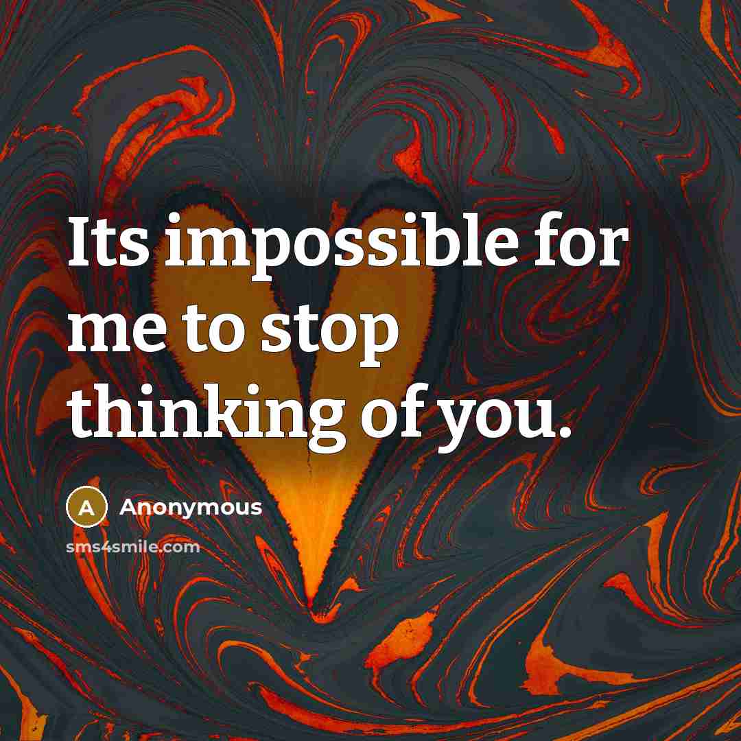 “Its impossible for me to stop thinking of you.” quote by Anonymous