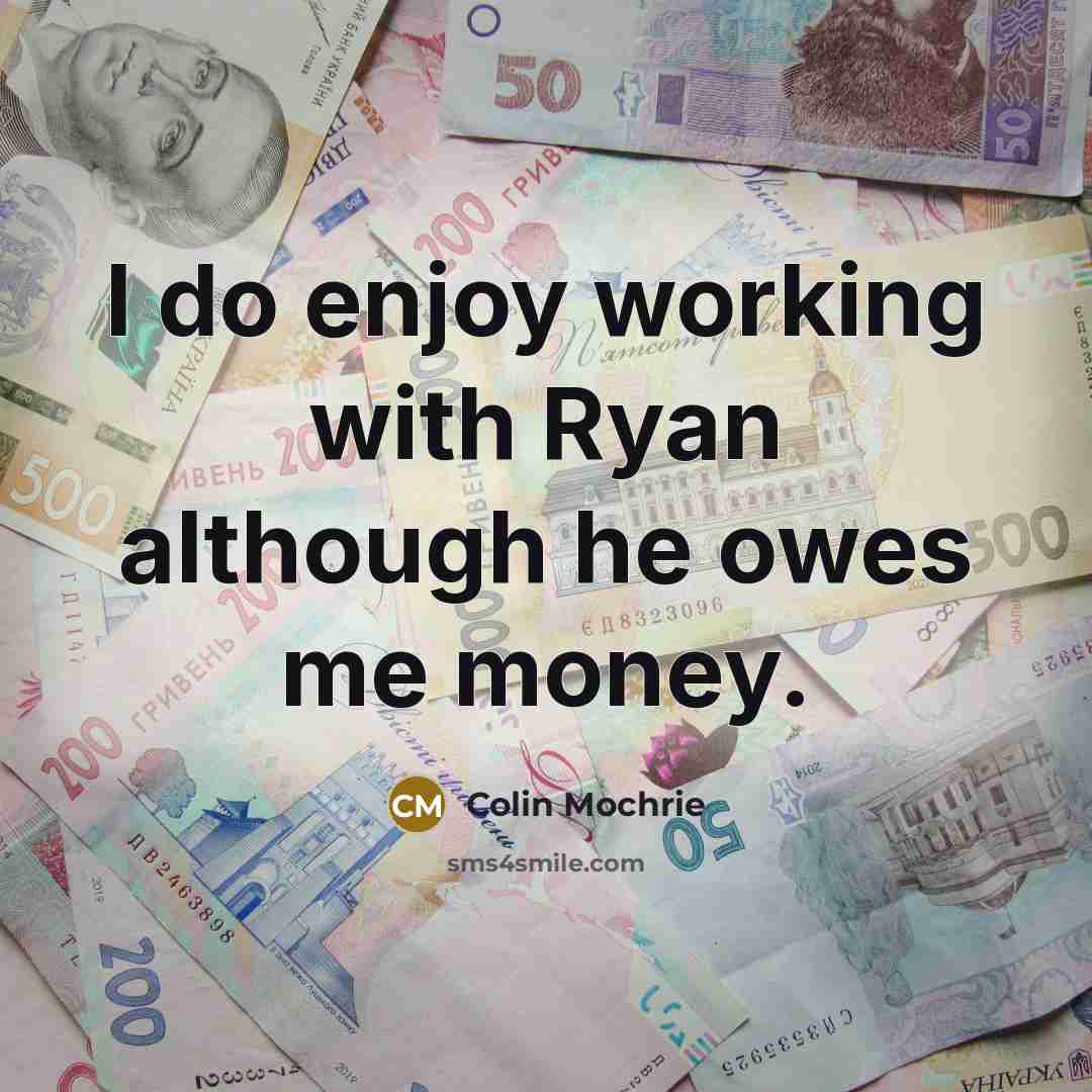 “I do enjoy working with Ryan although he owes me money.” quote by Colin Mochrie