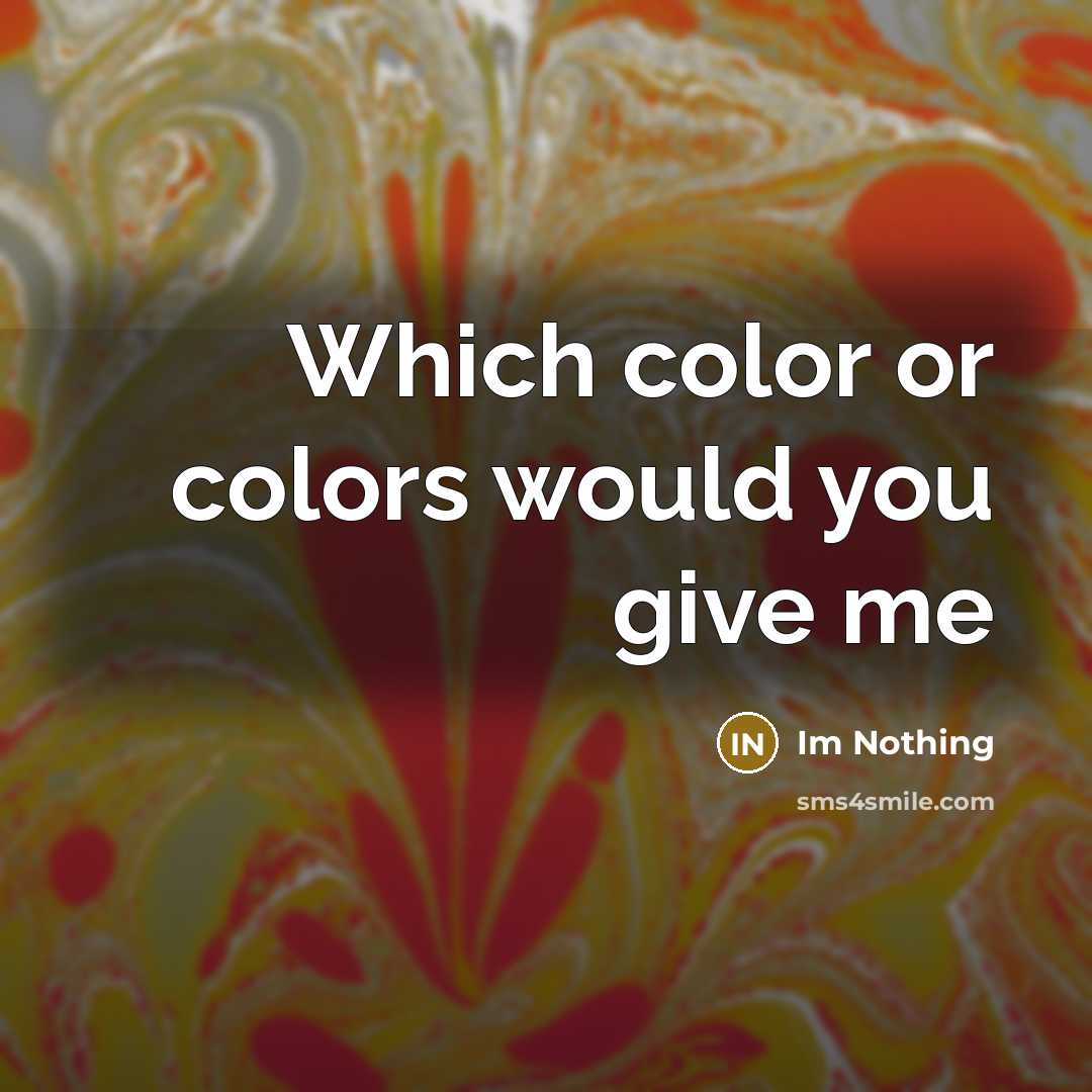 “Which color or colors would you give me” quote by Im Nothing