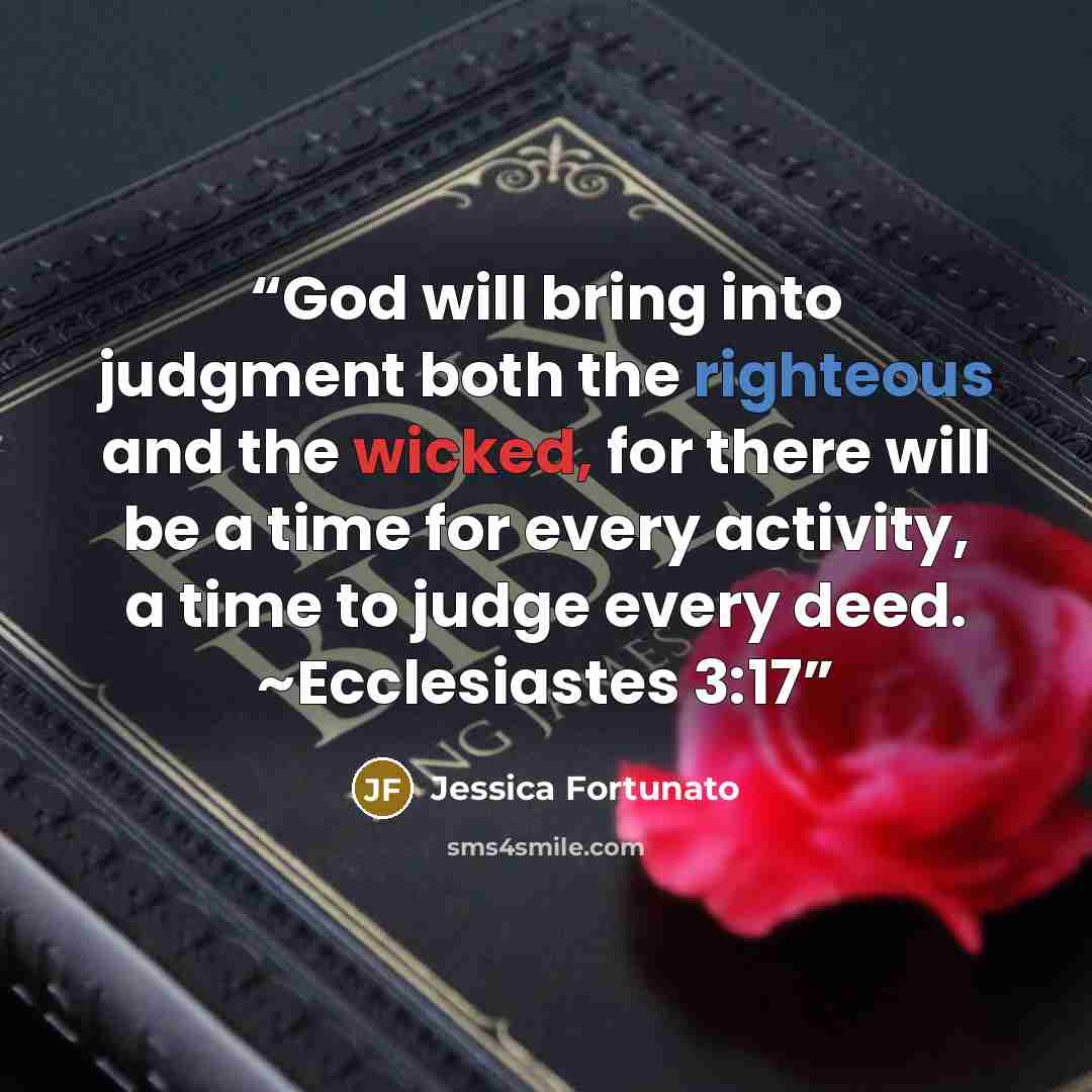 “God will bring into judgment both the righteous and the wicked, for there will be a time for every activity, a time to judge every deed. ~Ecclesiastes 3:17” quote by Jessica Fortunato
