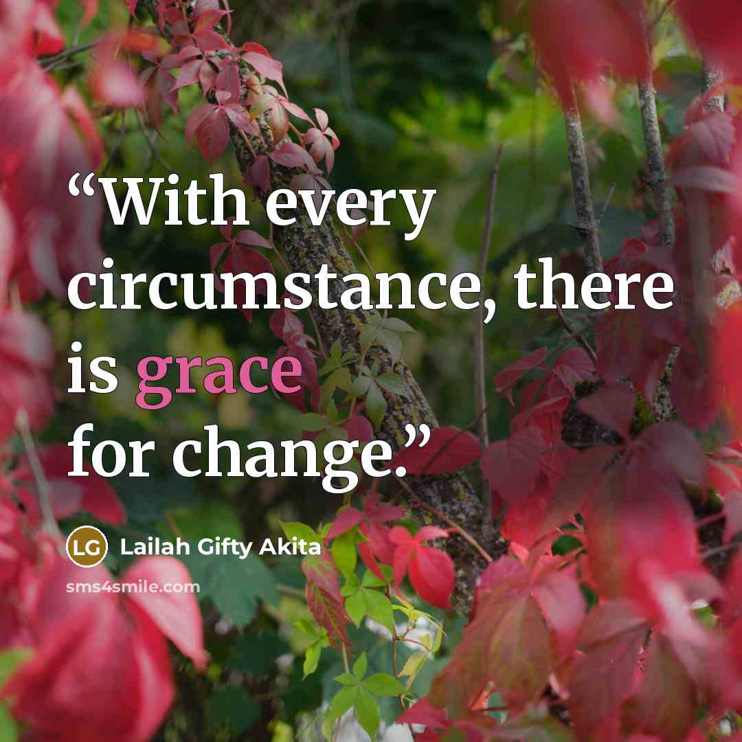 “With every circumstance, there is grace for change.” quote by Lailah Gifty Akita