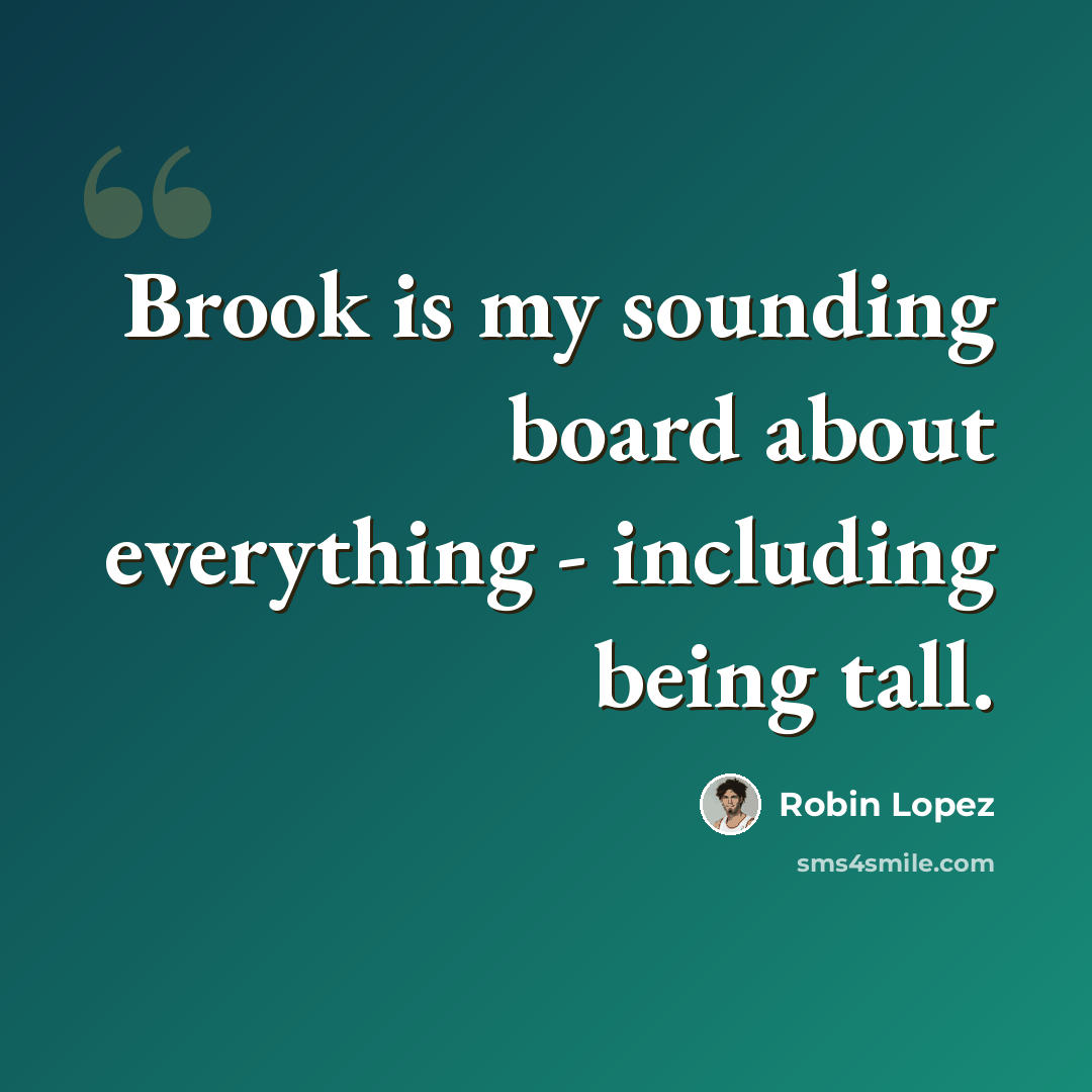 “Brook is my sounding board about everything - including being tall.” quote by Robin Lopez