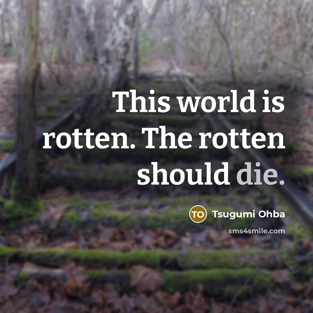 “This world is rotten. The rotten should die.” quote by Tsugumi Ohba