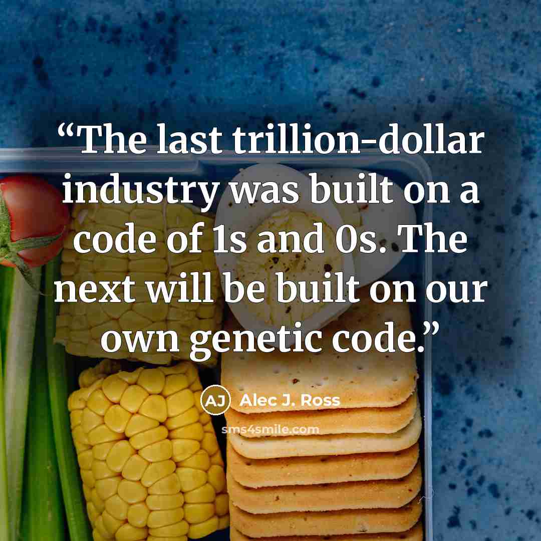 “The last trillion-dollar industry was built on a code of 1s and 0s. The next will be built on our own genetic code.” quote by Alec J. Ross