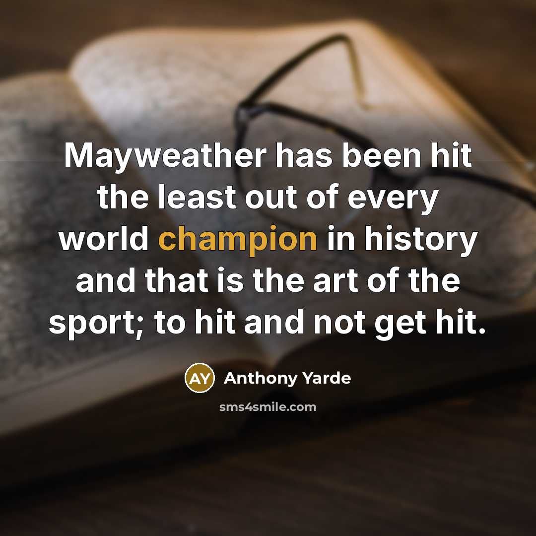 “Mayweather has been hit the least out of every world champion in history and that is the art of the sport; to hit and not get hit.” quote by Anthony Yarde