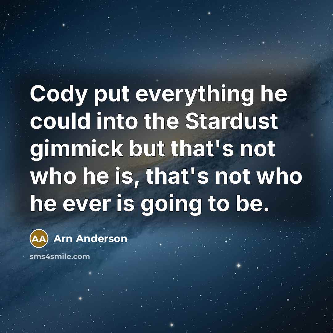 “Cody put everything he could into the Stardust gimmick but that's not who he is, that's not who he ever is going to be.” quote by Arn Anderson