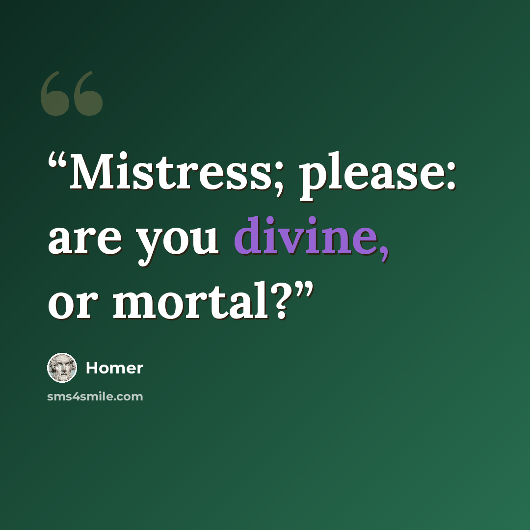 “Mistress; please: are you divine, or mortal?” quote by Homer